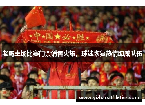 老鹰主场比赛门票销售火爆，球迷恢复热情助威队伍