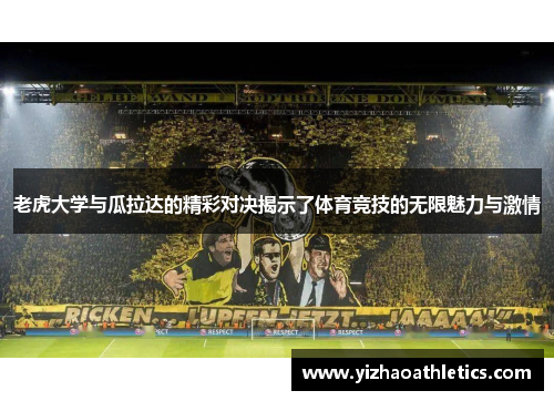 老虎大学与瓜拉达的精彩对决揭示了体育竞技的无限魅力与激情